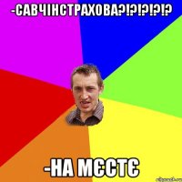 -САВЧІНСТРАХОВА?!?!?!?!? -НА МЄСТЄ