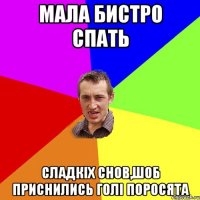 Мала бистро спать Сладкіх снов,шоб приснились голі поросята