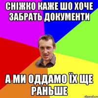 сніжко каже шо хоче забрать документи а ми оддамо їх ще раньше