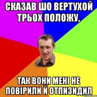 Сказав шо вертухой трьох положу, так вони менi не повiрили й отпизидил