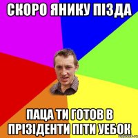 скоро янику пiзда паца ти готов в прiзiденти пiти уебок