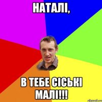 Наталi, в тебе сiськi малi!!!