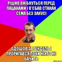 рішив виїбнуться перед пацанами і в'єбав стакан сема без закусі одошов за гендель і проригався поки ніхто не бачить