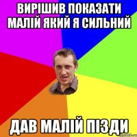 Вирішив показати малій який я сильний Дав малій пізди