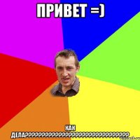 ПрИвЕт =) кАк дЕлА???????????????????????????????