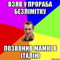 взяв у прораба безлімітку позвонив мамкі в італію