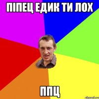 піпец едик ти лох ппц