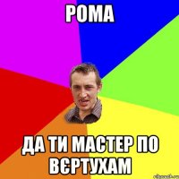 Рома Да ти мастер по вєртухам