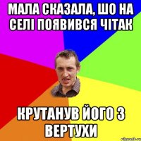 Мала сказала, шо на селі появився чітак Крутанув його з вертухи