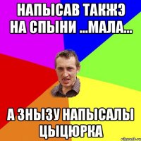 напысав такжэ на спыни ...мала... а знызу напысалы цыцюрка