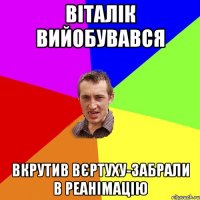 Віталік вийобувався вкрутив вєртуху-забрали в реанімацію