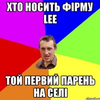 Хто носить фірму Lee той первий парень на селі