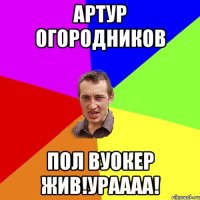 Артур Огородников Пол Вуокер жив!ураааа!