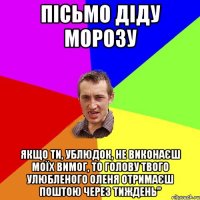 пісьмо діду морозу якщо ти, ублюдок, не виконаєш моїх вимог, то голову твого улюбленого оленя отримаєш поштою через тиждень"