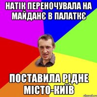 Натік переночувала на майданє в палаткє поставила рідне місто-Київ