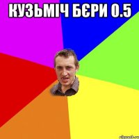 КУЗЬМІЧ БЄРИ 0.5 