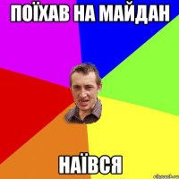 Поїхав на майдан Наївся