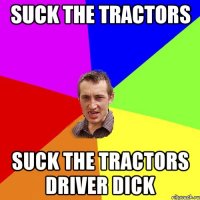 suck the tractors suck the tractors driver dick