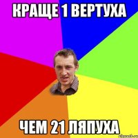 краще 1 вертуха чем 21 ляпуха