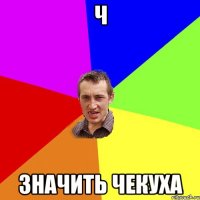 Ч ЗначитЬ Чекуха