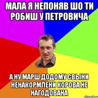 Мала я непоняв шо ти робиш у петровича А ну марш додому свыни ненакормлени корова не нагодована