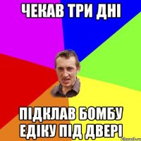 Чекав три дні підклав бомбу Едіку під двері