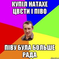 купіл Натахе цвєти і піво піву була больше рада