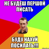 Не будеш першой писать буду нахуй посилать!!!