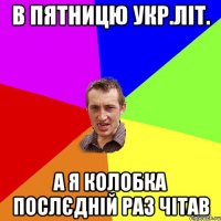 в пятницю укр.літ. а я колобка послєдній раз чітав