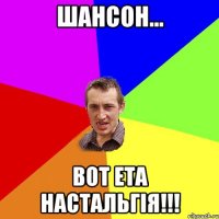 Шансон... Вот ета настальгія!!!