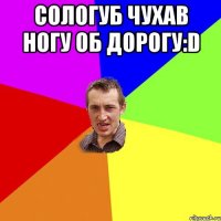 Сологуб чухав ногу об дорогу:D 