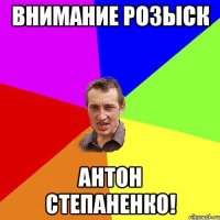 внимание розыск антон степаненко!