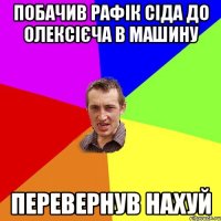 побачив рафік сіда до олексієча в машину перевернув нахуй