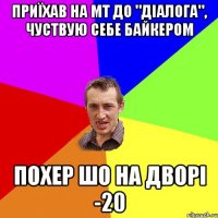 Приїхав на МТ до "Діалога", чуствую себе байкером Похер шо на дворі -20