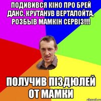 ПОДИВИВСЯ КIНО ПРО БРЕЙ ДАНС, КРУТАНУВ ВЕРТАЛОЙТА, РОЗБЫВ МАМКIН СЕРВIЗ!!! ПОЛУЧИВ ПIЗДЮЛЕЙ ОТ МАМКИ