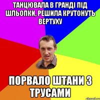 танцювала в Гранді під шльопки, решила крутонуть вертуху порвало штани з трусами