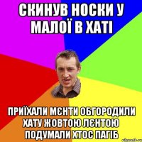 СКИНУВ НОСКИ У МАЛОЇ В ХАТІ ПРИЇХАЛИ МЄНТИ ОБГОРОДИЛИ ХАТУ ЖОВТОЮ ЛЄНТОЮ ПОДУМАЛИ ХТОС ПАГІБ