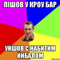 Пішов у Кроу Бар уйшов с набитим йибалом