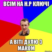 Всім на н.р ключі а віті дулю з маком