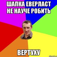 шапка еверласт не науче робить ВЕРТУХУ