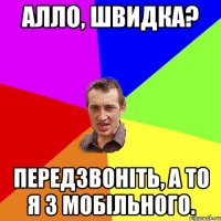 Алло, швидка? передзвоніть, а то я з мобільного.