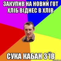 закупив на новий гот хліб віднес в хлів сука кабан з'їв