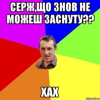 Серж,що знов не можеш заснуту?? хах