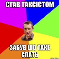 став таксістом забув шо таке спать