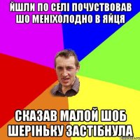 йшли по селі почуствовав шо меніхолодно в яйця сказав малой шоб шеріньку застібнула