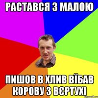 растався з малою пишов в хлив вЇбав корову з вєртухі