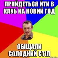 прийдеться йти в клуб на Новий год обіщали солодкий стіл