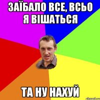 Заїбало все, всьо я вішаться Та ну нахуй