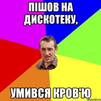 Пішов на дискотеку, умився кров'ю