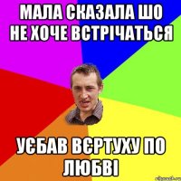 мала сказала шо не хоче встрічаться уєбав вєртуху по любві